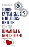 Alfred Pirker: Turbokapitalismus & Religionsdiktatur kontra Humanität & Gerechtigkeit 