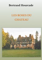 Bertrand Hourcade: Les roses du château 