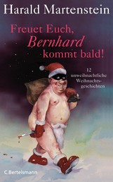 Freuet Euch, Bernhard kommt bald! - 12 unweihnachtliche Weihnachtsgeschichten