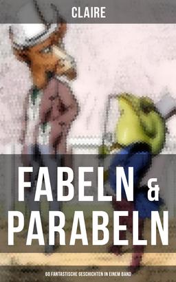 Fabeln & Parabeln: 60 Fantastische Geschichten in einem Band
