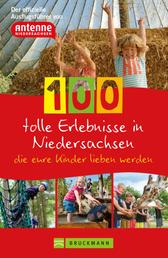 100 tolle Erlebnisse in Niedersachsen, die eure Kinder lieben werden - Der offizielle Ausflugsführer von Antenne Niedersachsen