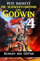 Pete Hackett: Die Schwertchronik von Godwin 4: Klingen der Götter 