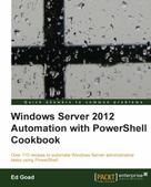 Ed Goad: Windows Server 2012 Automation with PowerShell Cookbook 