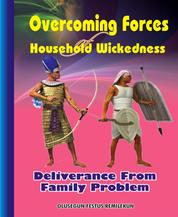 Overcoming Forces of Household Wickedness - Deliverance from Family Problems