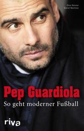 Pep Guardiola - So geht moderner Fußball