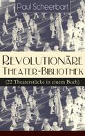 Paul Scheerbart: Revolutionäre Theater-Bibliothek (22 Theaterstücke in einem Buch) 