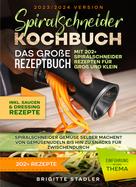 Brigitte Stadler: Spiralschneider Kochbuch – Das große Rezeptbuch mit 202+ Spiralschneider Rezepten für Groß und Klein 