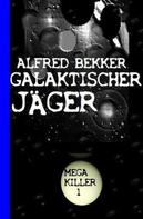 Alfred Bekker: Galaktischer Jäger: Bekkers Mega Killer 1 