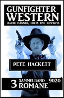 Pete Hackett: Gunfighter Western Sammelband 9020 - 3 Romane: Harte Männer, Colts und Cowboys 