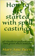 Mary Jane Pierre: How to get started with spell casting? 
