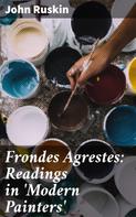 John Ruskin: Frondes Agrestes: Readings in 'Modern Painters' 