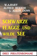 Alfred Bekker: Schwarze Flagge und wilde See: Drei Piratenromane 