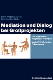 Mediation und Dialog bei Großprojekten - Der Ausbau des Flughafens Frankfurt. Verlauf, Erfahrungen, Folgerungen