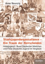 Staatsjugendorganisationen – Ein Traum der Herrschenden - Hitlerjugend/Bund Deutscher Mädchen und Freie Deutsche Jugend im Vergleich