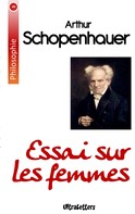 Arthur Schopenhauer: Essai sur les femmes 