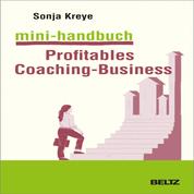 Mini-Handbuch Profitables Coaching Business - Positionierung – Kundengewinnung – Verkaufsstrategien