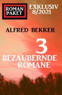 Alfred Bekker: Romanpaket Exklusiv 8/2021: 3 bezaubernde Romane 