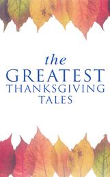 The Greatest Thanksgiving Tales - How We Kept Thanksgiving at Oldtown, Two Thanksgiving Day Gentlemen, The Master of the Harvest, Three Thanksgivings, Ezra's Thanksgivin' Out West, A Wolfville Thanksgiving...