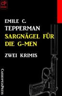 Emile C. Tepperman: Sargnägel für die G-men: Zwei Krimis 