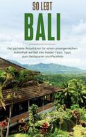 Anja Theile: So lebt Bali: Der perfekte Reiseführer für einen unvergesslichen Aufenthalt in Bali inkl. Insider-Tipps, Tipps zum Geldsparen und Packliste ★★★