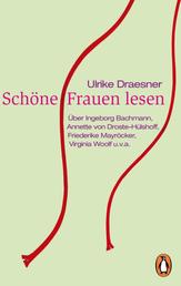 Schöne Frauen lesen - Über Ingeborg Bachmann, Annette von Droste-Hülshoff, Friederike Mayröcker, Virginia Woolf u.v.a.