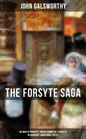 John Galsworthy: THE FORSYTE SAGA: The Man of Property, Indian Summer of a Forsyte, In Chancery, Awakening & To Let 