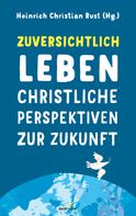 Heinrich Christian Rust: Zuversichtlich leben 