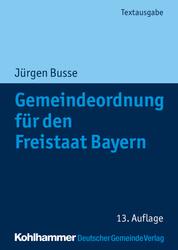 Gemeindeordnung für den Freistaat Bayern - mit Verwaltungsgemeinschaftsordnung und Kommunalhaushaltsverordnungen