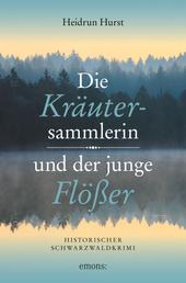 Die Kräutersammlerin und der junge Flößer - Historischer Schwarzwaldkrimi