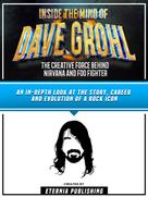 Zander Pearce: Inside The Mind Of Dave Grohl - The Creative Force Behind Nirvana And Foo Fighter 