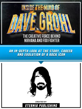 Inside The Mind Of Dave Grohl - The Creative Force Behind Nirvana And Foo Fighter