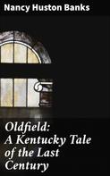 Nancy Huston Banks: Oldfield: A Kentucky Tale of the Last Century 