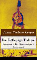 James Fenimore Cooper: Die Littlepage-Trilogie: Satanstoe + Der Kettenträger + Ravensnest 