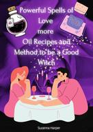 Suzanna Harper: Powerful Spells of Love more Oil Recipes and Method to be a Good Witch 