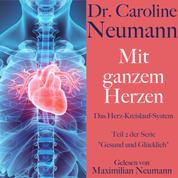 Dr. Caroline Neumann: Mit ganzem Herzen. Das Herz-Kreislauf-System - Teil 2 der Serie "Gesund und glücklich"