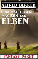 Alfred Bekker: Von mächtigen Magiern und Elben: Fantasy Paket 