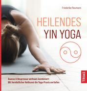 Heilendes Yin Yoga - Asanas & Akupressur wirksam kombiniert: Mit fernöstlicher Heilkunst die Yoga-Praxis vertiefen