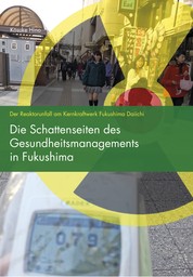 Die Schattenseiten des Gesundheitsmanagements in Fukushima - Der Reaktorunfall am Kernkraftwerk Fukushima Daiichi
