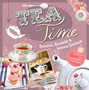Teatime - Scones, Konfekt & feines Gebäck - Die schönsten Ideen für unvergessliche Teestunden