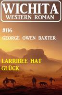 George Owen Baxter: Larribee hat Glück: Wichita Western Roman 116 