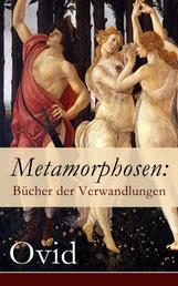 Metamorphosen: Bücher der Verwandlungen - Mythologie: Entstehung und Geschichte der Welt von Publius Ovidius Naso