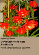 Ingeborg Schob: Der Blütenreiche Rote Blattkaktus 