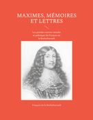 François de La Rochefoucauld: Maximes, mémoires et lettres 