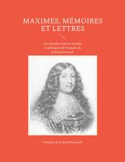 Maximes, mémoires et lettres - Les grandes oeuvres morales et politiques de François de la Rochefoucault
