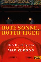 Rote Sonne, Roter Tiger - Rebell und Tyrann. Die Lebensgeschichte des Mao Zedong. Mit vielen Fotos