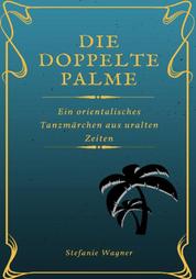 Die doppelte Palme - Ein orientalisches Tanzmärchen aus uralten Zeiten