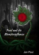 Jan Paul: Paul und die Monsterpflanze 