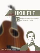 Bettina Schipp: Play Ukulele - 30 Bearbeitungen von Liedern von Stephen Foster 