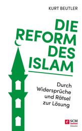 Die Reform des Islam - Durch Widersprüche und Rätsel zur Lösung