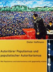 Autoritärer Populismus und populistischer Autoritarismus - Wie Populismus und Autoritarismus sich gegenseitig mästen